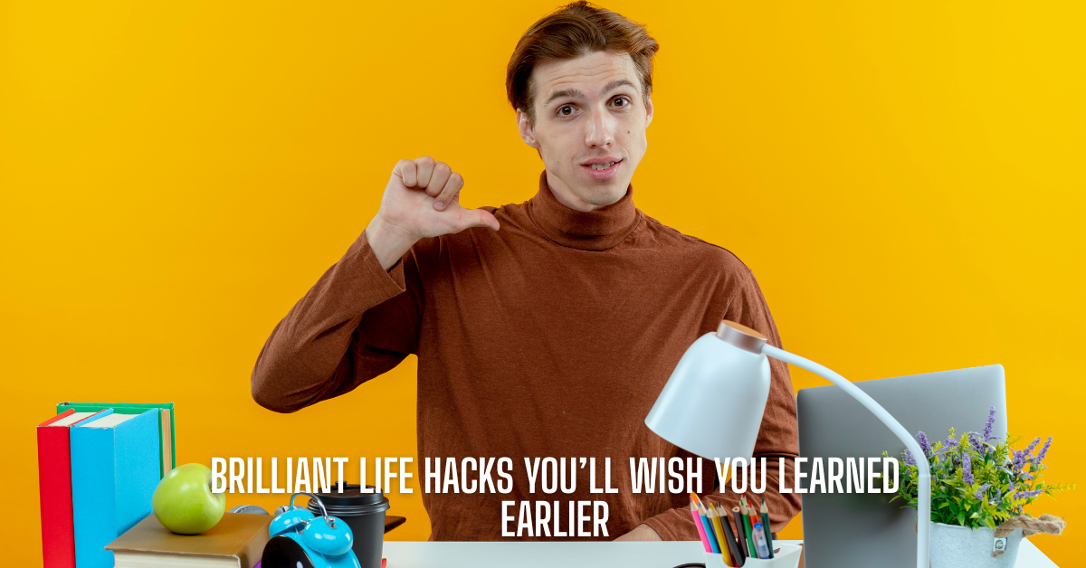 Brilliant Life Hacks You’ll Wish You Learned Earlier